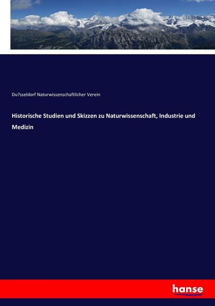 Historische Studien und Skizzen zu Naturwissenschaft, Industrie und Medizin, Taschenbuch von Du¿sseldorf Naturwissenschaftlicher Verein, Hansebooks,