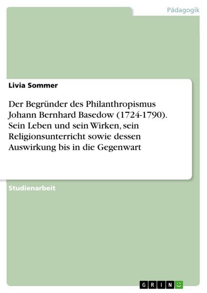 Produktbild: Der Begr&uuml;nder des Philanthropismus Johann Bernhard Basedow (1724-1790). Sein Leben und sein Wirken, sein Religionsunterricht sowie dessen Auswirkung b