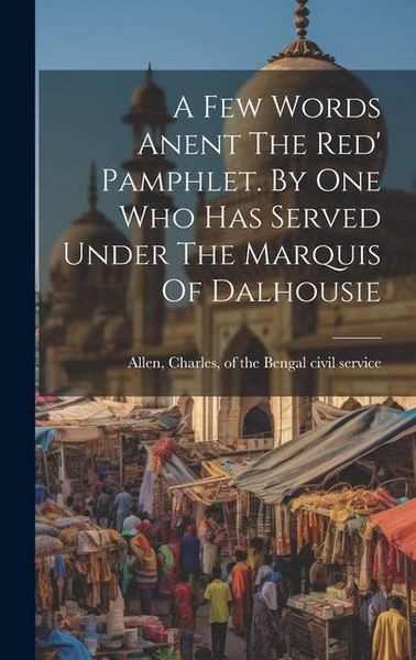 Produktbild: A Few Words Anent The Red' Pamphlet. By One Who Has Served Under The Marquis Of Dalhousie