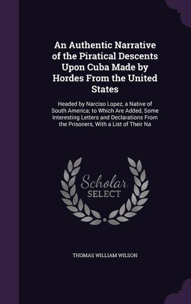 Produktbild: An Authentic Narrative of the Piratical Descents Upon Cuba Made by Hordes From the United States