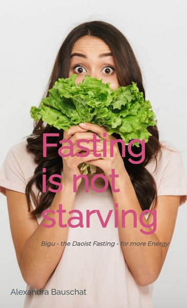 Produktbild: Fasting is not starving - Bigu - the Daoist fasting- for more energy