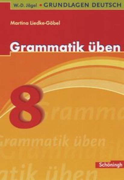 Grundlagen Deutsch. Grammatik üben. 8. Schuljahr