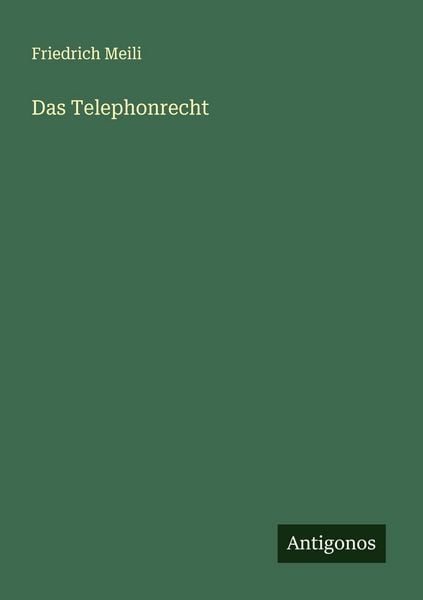Das Telephonrecht, Taschenbuch von Friedrich Meili, Antigonos Verlag, 978-3-563-90597-5