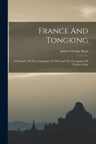Produktbild: France And Tongking: A Narrative Of The Campaign Of 1884 And The Occupation Of Further India