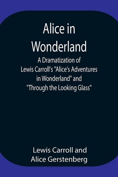 Produktbild: Alice In Wonderland ; A Dramatization Of Lewis Carroll'S "Alice'S Adventures In Wonderland" And "Through The Looking Glass"