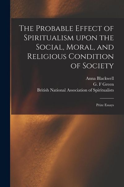Produktbild: The Probable Effect of Spiritualism Upon the Social, Moral, and Religious Condition of Society: Prize Essays