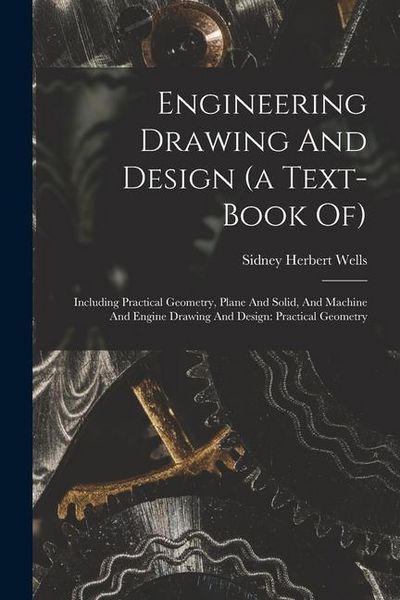 Produktbild: Engineering Drawing And Design (a Text-book Of): Including Practical Geometry, Plane And Solid, And Machine And Engine Drawing And Design: Practical G