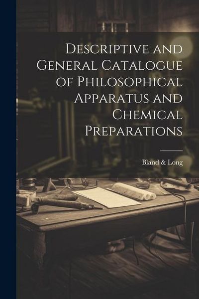 Produktbild: Descriptive and General Catalogue of Philosophical Apparatus and Chemical Preparations