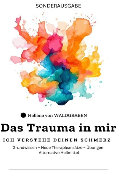 Produktbild: Das Trauma in mir: Ich verstehe deinen Schmerz Grundwissen &ndash; Neue Therapieans&auml;tze &ndash; &Uuml;bungen &ndash; Alternative Heilmittel - SONDERAUSGABE