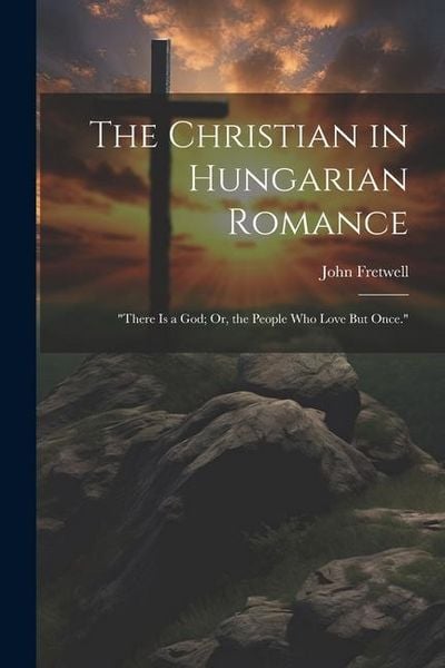 Produktbild: The Christian in Hungarian Romance: "There Is a God; Or, the People Who Love But Once."