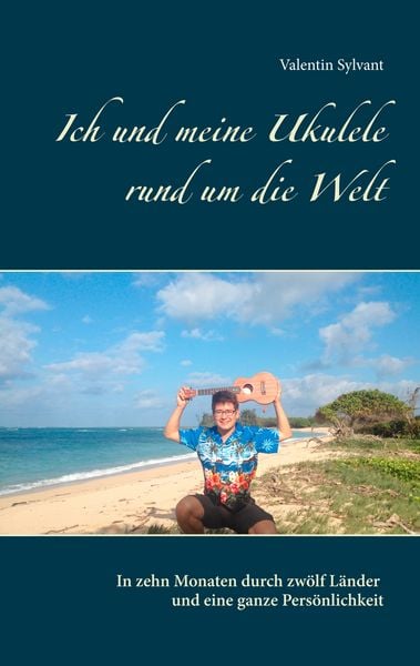 Ich und meine Ukulele rund um die Welt, Taschenbuch von Valentin Sylvant, BoD – Books on Demand, 9783752830576