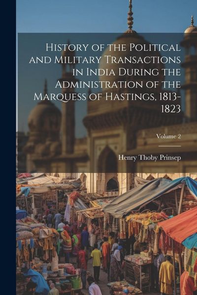 Produktbild: History of the Political and Military Transactions in India During the Administration of the Marquess of Hastings, 1813-1823; Volume 2
