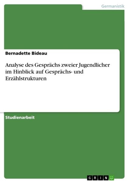 Analyse des Gesprächs zweier Jugendlicher im Hinblick auf Gesprächs- und Erzählstrukturen, Taschenbuch von Bernadette Bideau, GRIN, 9783638765336