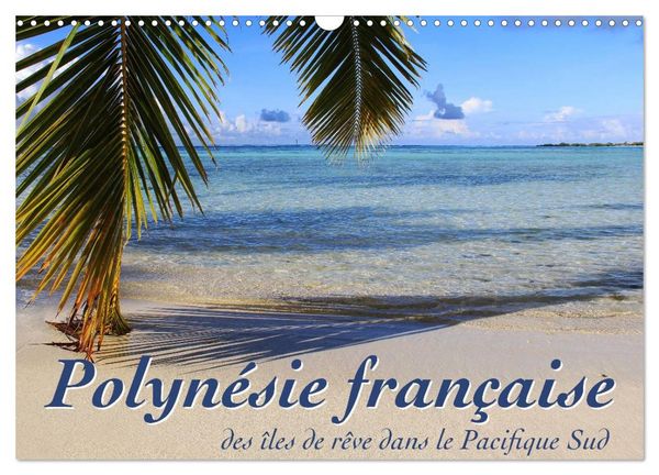 Polynésie française - des îles de rêve dans le Pacifique Sud (Calendrier mural 2026 DIN A3 vertical), CALVENDO calendrier mensuel