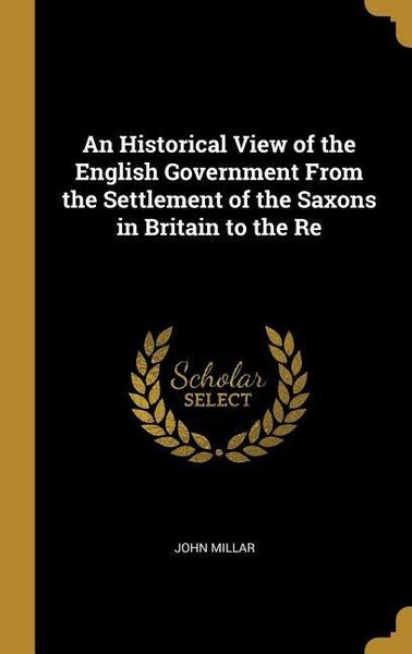 Produktbild: An Historical View of the English Government From the Settlement of the Saxons in Britain to the Re