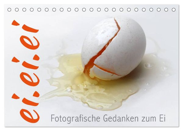 Ei.ei.ei – Fotografische Gedanken zum Ei (Tischkalender 2024 DIN A5 quer), CALVENDO Monatskalender