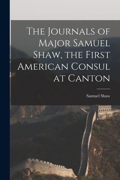 Produktbild: The Journals of Major Samuel Shaw, the First American Consul at Canton