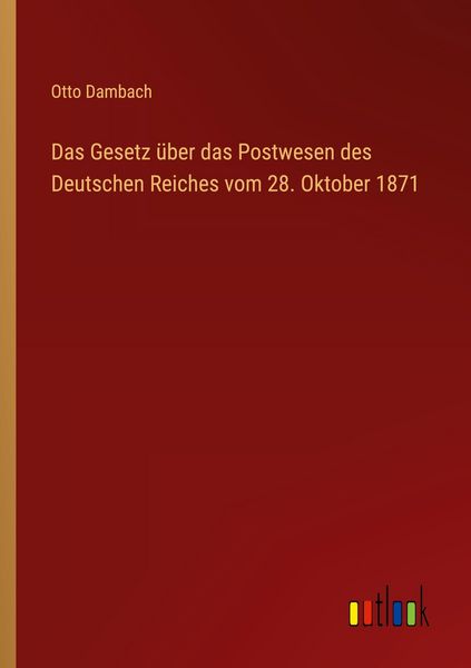 Das Gesetz über das Postwesen des Deutschen Reiches vom 28. Oktober 1871, Taschenbuch von Otto Dambach, Outlook, 9783368537920