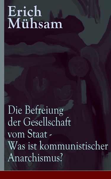 Produktbild: Die Befreiung der Gesellschaft vom Staat - Was ist kommunistischer Anarchismus?