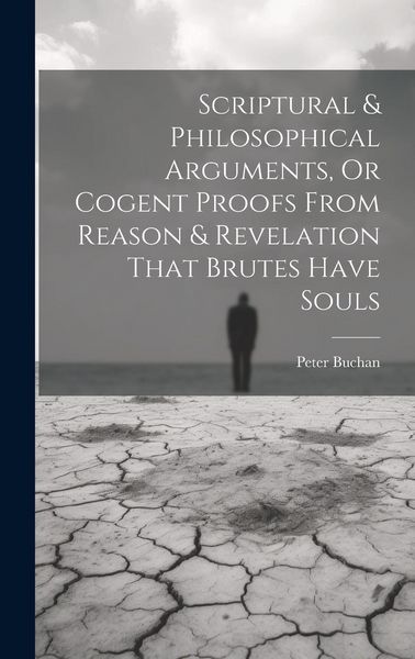 Produktbild: Scriptural & Philosophical Arguments, Or Cogent Proofs From Reason & Revelation That Brutes Have Souls