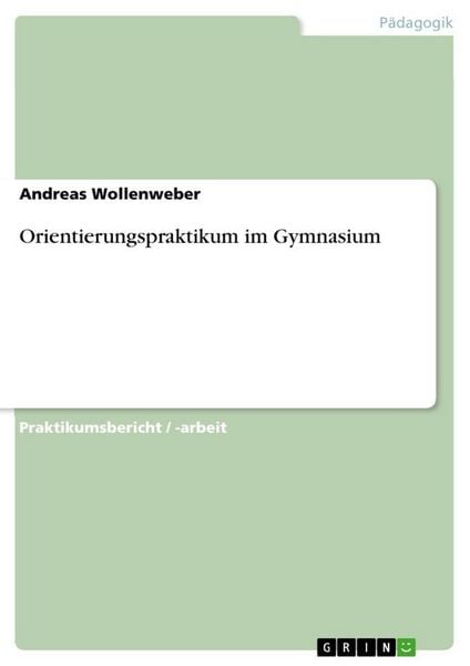 Orientierungspraktikum im Gymnasium, Taschenbuch von Andreas Wollenweber, GRIN, 9783640594726