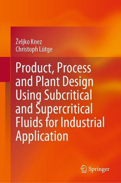 Produktbild: Product, Process and Plant Design Using Subcritical and Supercritical Fluids for Industrial Application