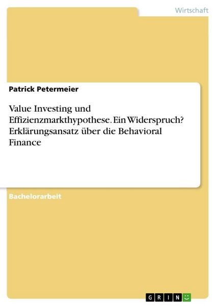 Value Investing und Effizienzmarkthypothese. Ein Widerspruch? Erklärungsansatz über die Behavioral Finance, Taschenbuch von Patrick Petermeier, GRIN,