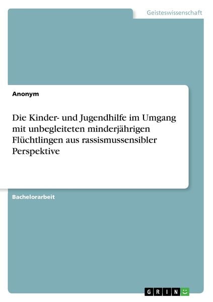 Die Kinder- und Jugendhilfe im Umgang mit unbegleiteten minderjährigen Flüchtlingen aus rassismussensibler Perspektive, Taschenbuch von , GRIN,