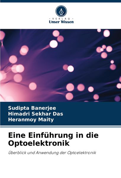 Eine Einführung in die Optoelektronik, Taschenbuch von Sudipta Banerjee , Himadri Sekhar Das , Heranmoy Maity, Verlag Unser Wissen, 9786208114589
