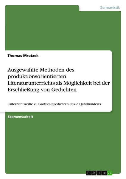 Produktbild: Ausgew&auml;hlte Methoden des produktionsorientierten Literaturunterrichts als M&ouml;glichkeit bei der Erschlie&szlig;ung von Gedichten