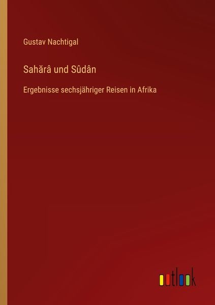 Sah¿râ und Sûdân, Taschenbuch von Gustav Nachtigal, Outlook, 9783368661113