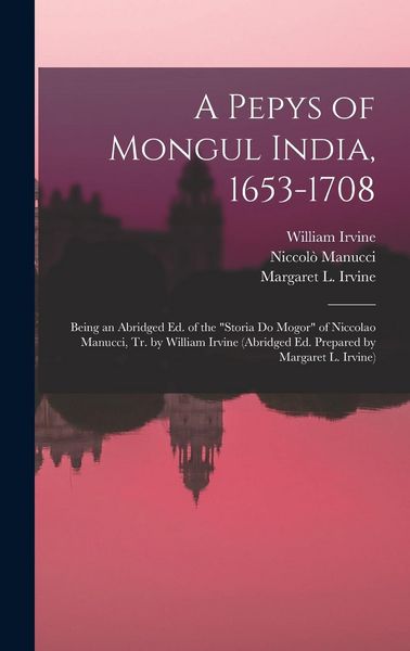Produktbild: A Pepys of Mongul India, 1653-1708; Being an Abridged ed. of the "Storia do Mogor" of Niccolao Manucci, tr. by William Irvine (abridged ed. Prepared b