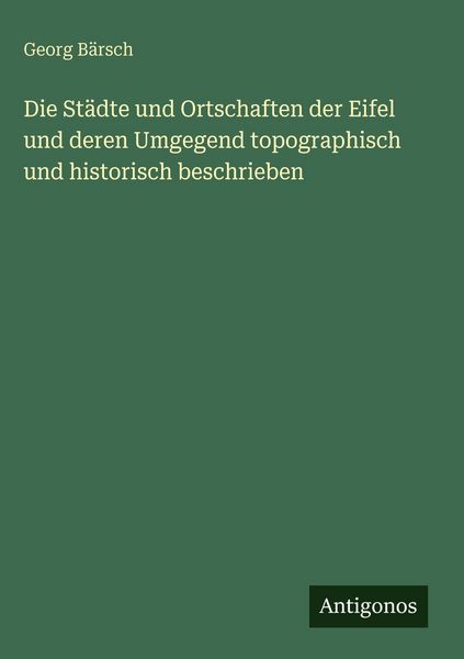 Produktbild: Die St&auml;dte und Ortschaften der Eifel und deren Umgegend topographisch und historisch beschrieben