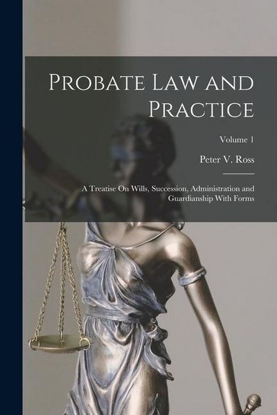 Produktbild: Probate Law and Practice: A Treatise On Wills, Succession, Administration and Guardianship With Forms; Volume 1