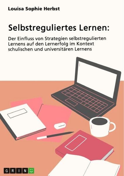 Produktbild: Selbstreguliertes Lernen. Der Einfluss von Strategien selbstregulierten Lernens auf den Lernerfolg im Kontext schulischen und universit&auml;ren Lernens