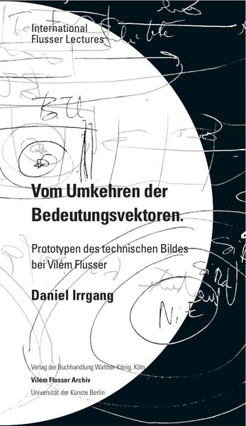 Produktbild: Daniel Irrgang. Vom Umkehren der Bedeutungsvektoren. Prototypen des technischen Bildes bei Vil&eacute;m Flusser. International Flusser Lectures.