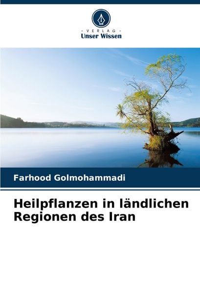 Heilpflanzen in ländlichen Regionen des Iran, Taschenbuch von Farhood Golmohammadi, Verlag Unser Wissen, 9786207358625