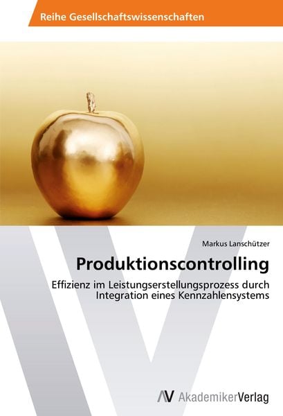 Produktionscontrolling, Taschenbuch von Markus Lanschützer, AV Akademikerverlag, 9783639457407