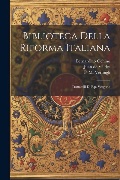 Produktbild: Biblioteca Della Riforma Italiana: Trattatelli Di P.p. Vergerio