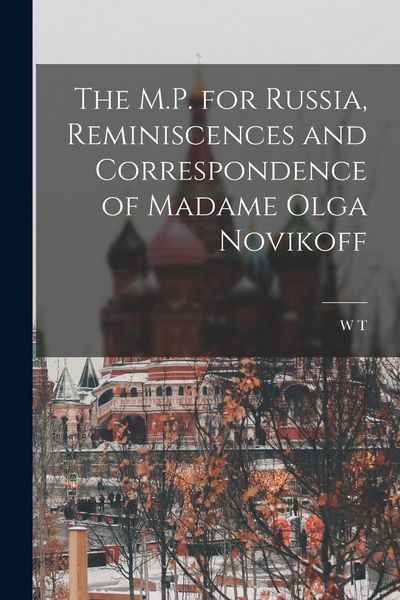 Produktbild: The M.P. for Russia, Reminiscences and Correspondence of Madame Olga Novikoff