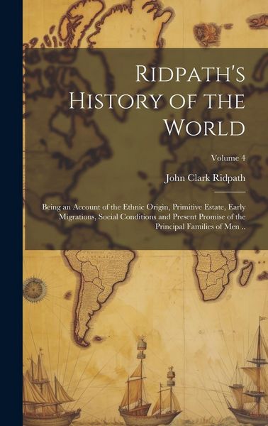 Produktbild: Ridpath's History of the World; Being an Account of the Ethnic Origin, Primitive Estate, Early Migrations, Social Conditions and Present Promise of th