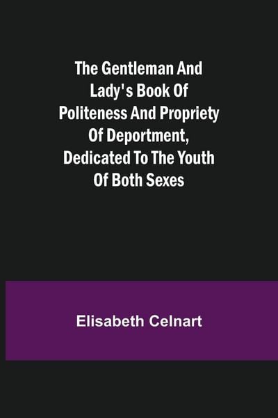 Produktbild: The Gentleman and Lady's Book of Politeness and Propriety of Deportment, Dedicated to the Youth of Both Sexes
