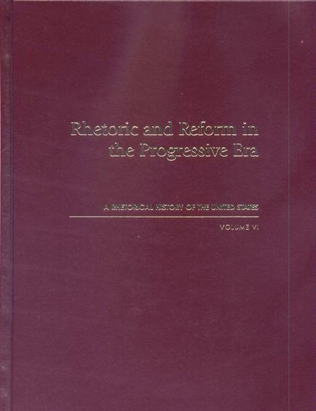 Produktbild: Rhetoric and Reform in the Progressive Era: A Rhetorical History of the United States, Volume VI