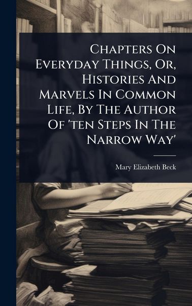 Produktbild: Chapters On Everyday Things, Or, Histories And Marvels In Common Life, By The Author Of 'ten Steps In The Narrow Way'