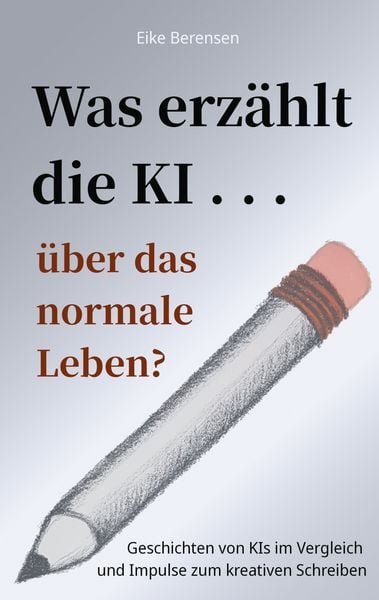 Was erzählt die KI über das normale Leben?, Taschenbuch von Eike Berensen, BoD – Books on Demand, 9783695761524