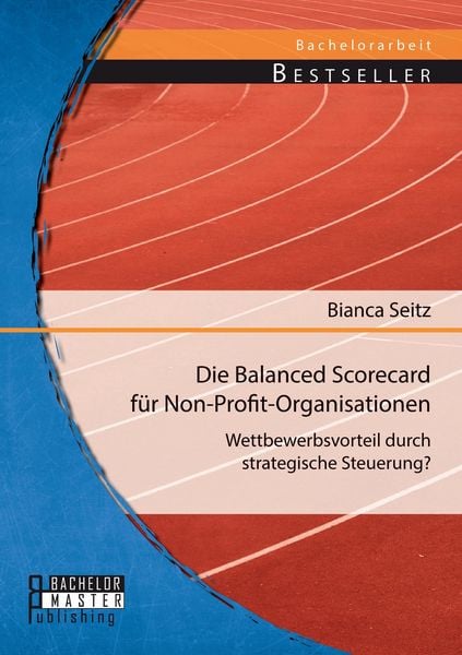 Produktbild: Die Balanced Scorecard f&uuml;r Non-Profit-Organisationen: Wettbewerbsvorteil durch strategische Steuerung?