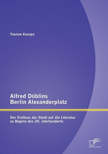 Produktbild: Alfred D&ouml;blins Berlin Alexanderplatz: Der Einfluss der Stadt auf die Literatur zu Beginn des 20. Jahrhunderts