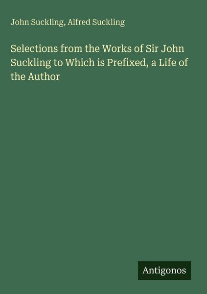 Produktbild: Selections from the Works of Sir John Suckling to Which is Prefixed, a Life of the Author