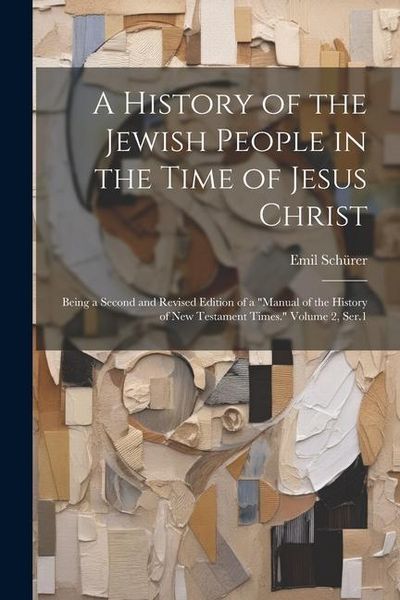Produktbild: A History of the Jewish People in the Time of Jesus Christ; Being a Second and Revised Edition of a "Manual of the History of New Testament Times." Vo