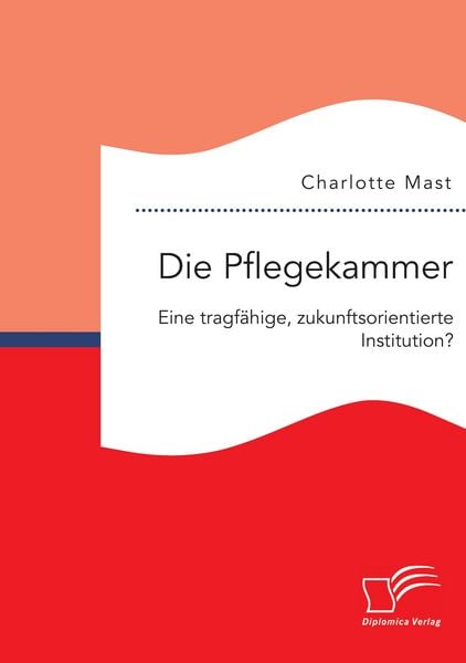 Produktbild: Die Pflegekammer: Eine tragf&auml;hige, zukunftsorientierte Institution?